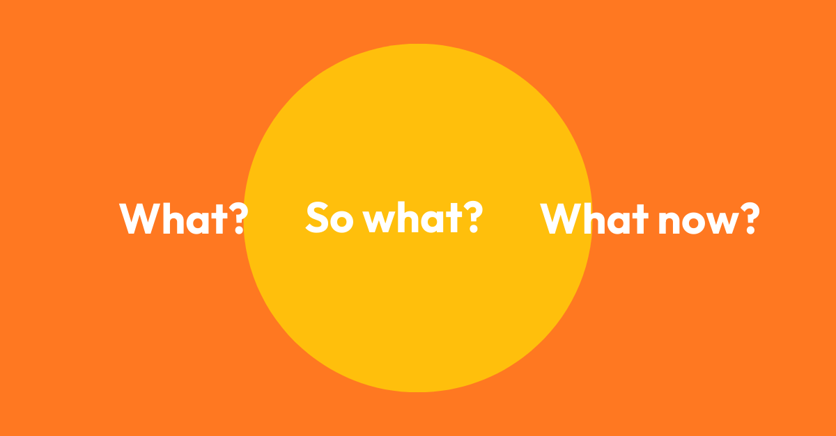 What So What And Now What What, So What, Now What? A Simple Reflection Model for Advancing Your